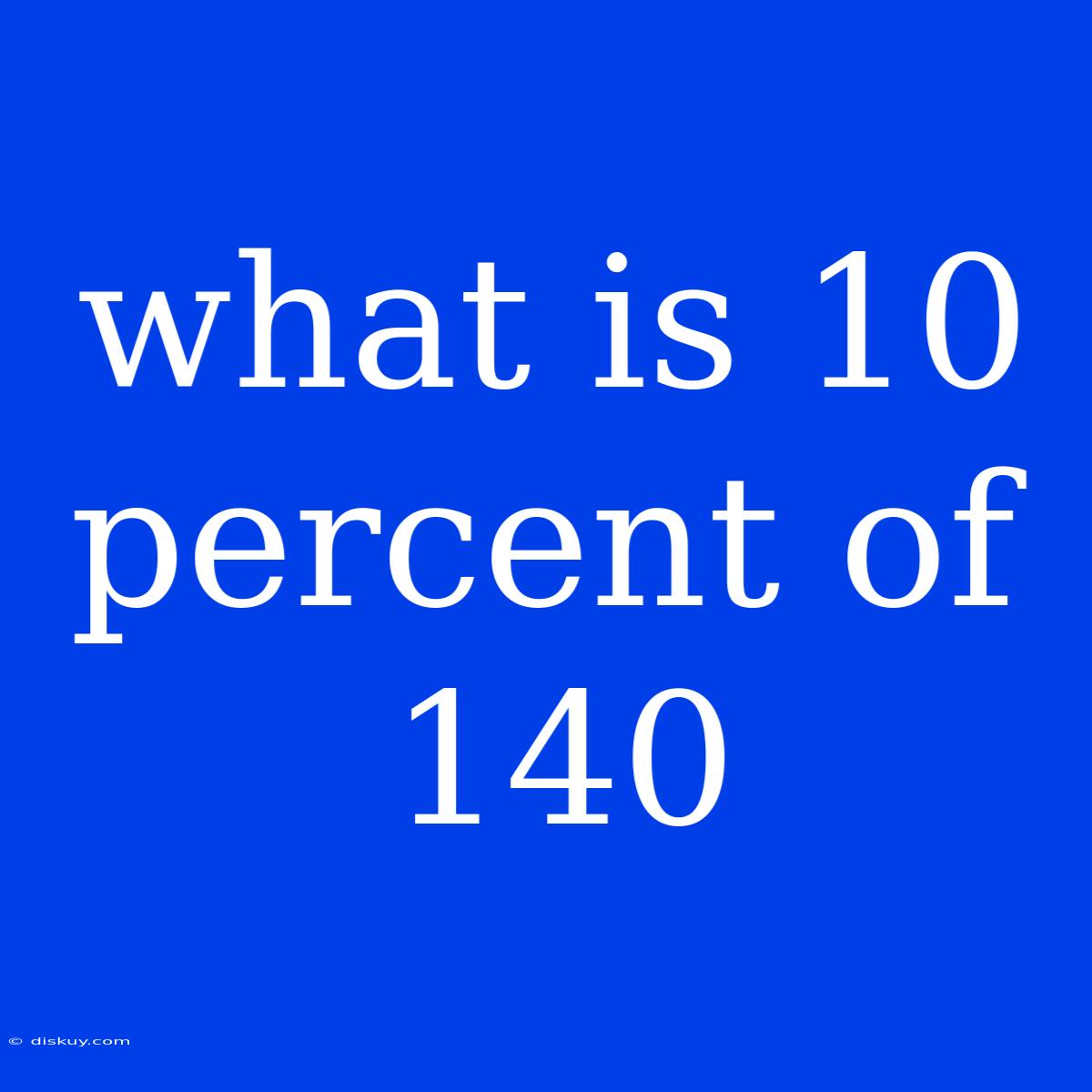 What Is 10 Percent Of 140