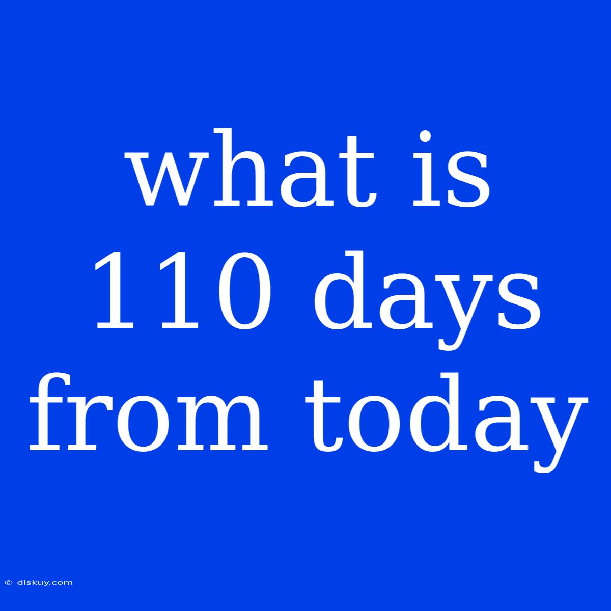 What Is 110 Days From Today