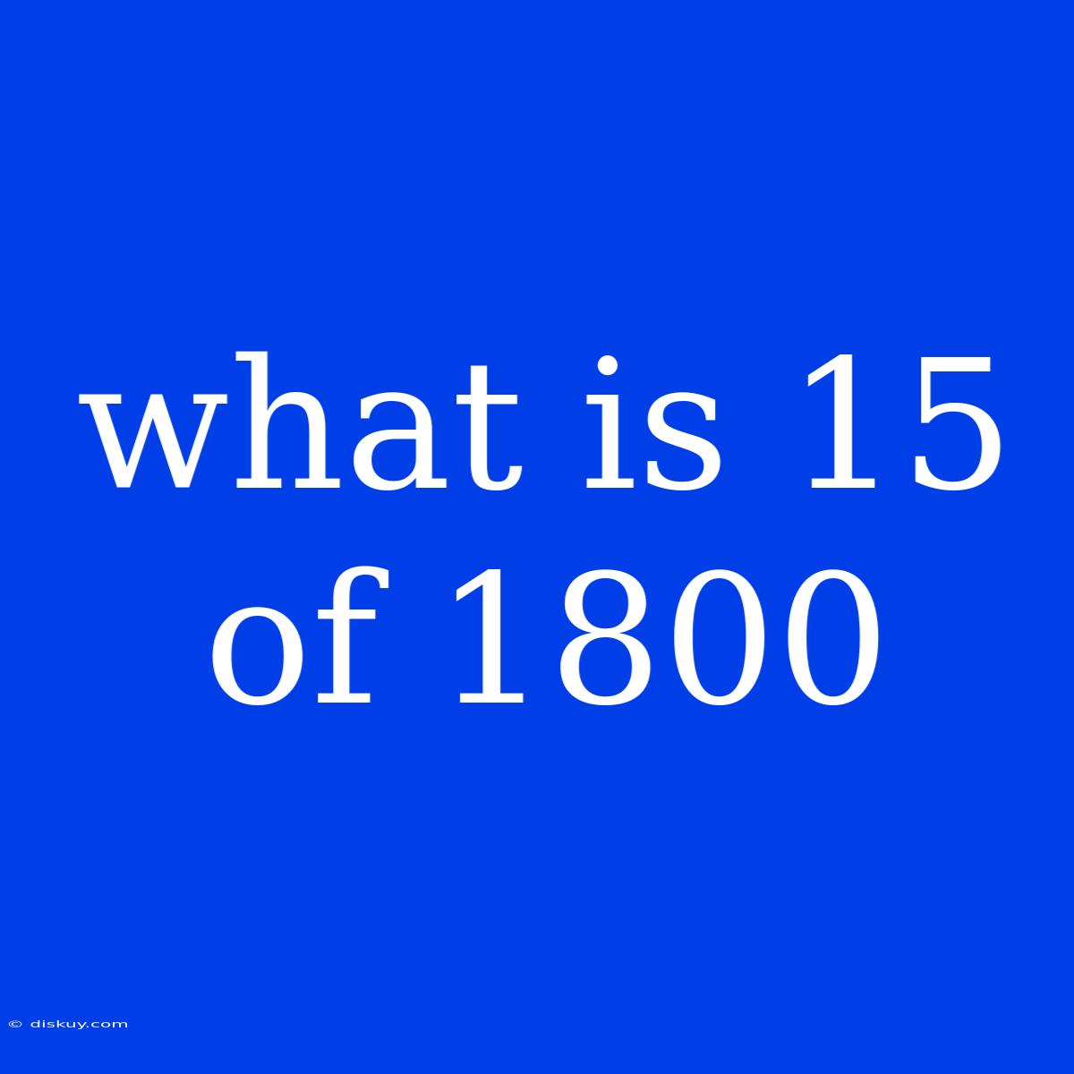 What Is 15 Of 1800