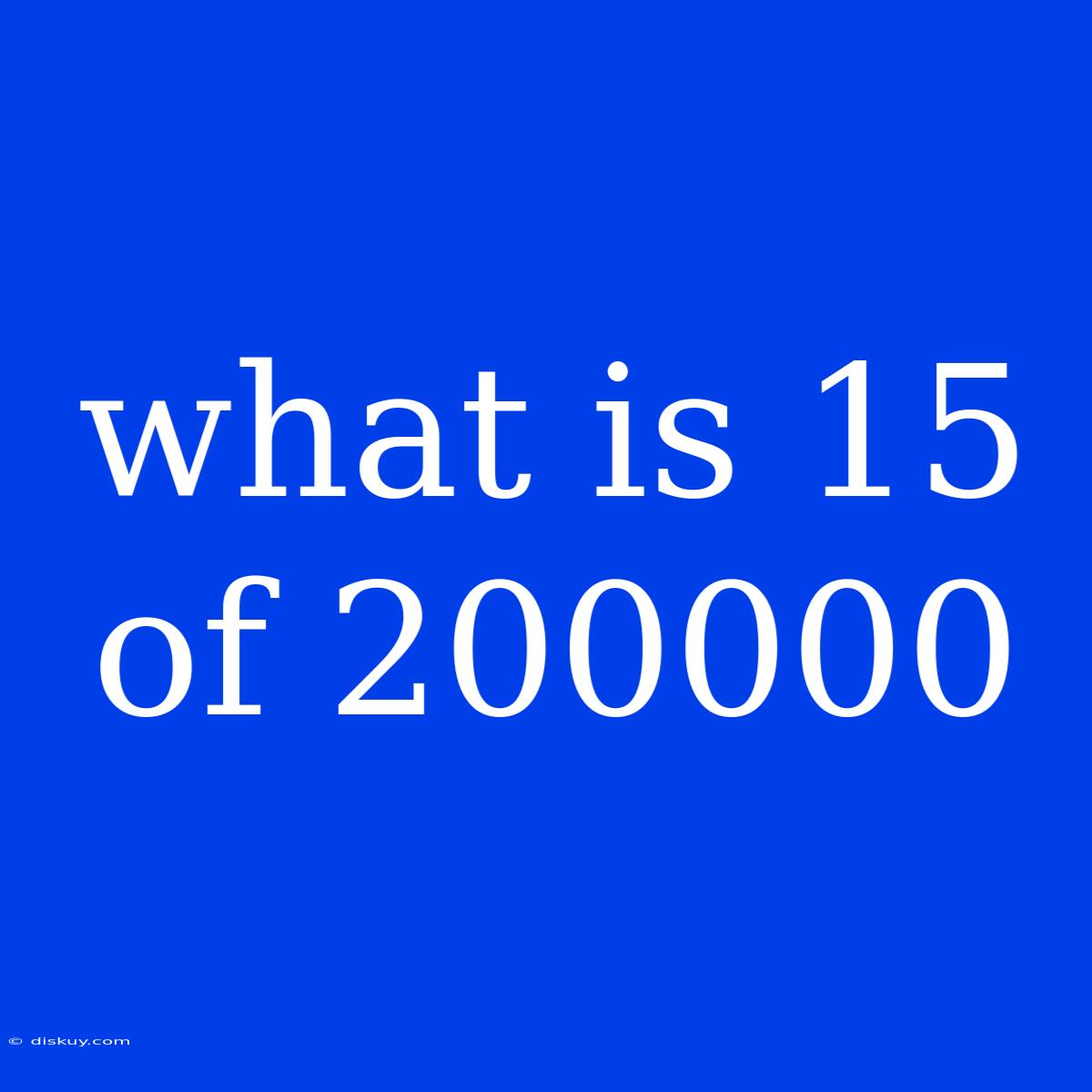 What Is 15 Of 200000