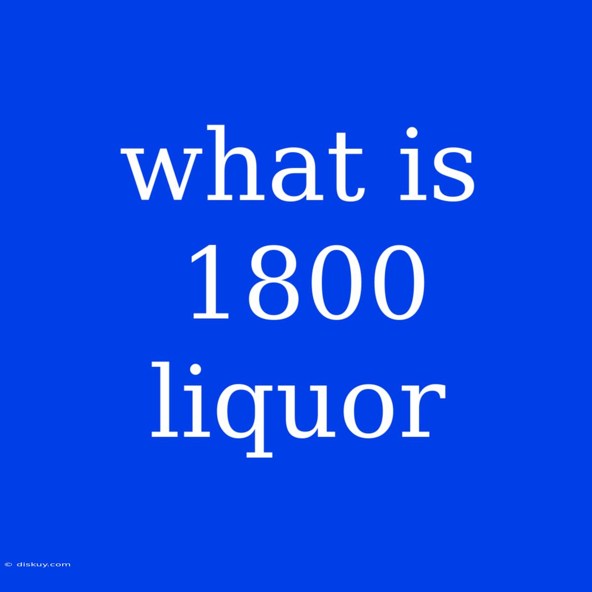 What Is 1800 Liquor