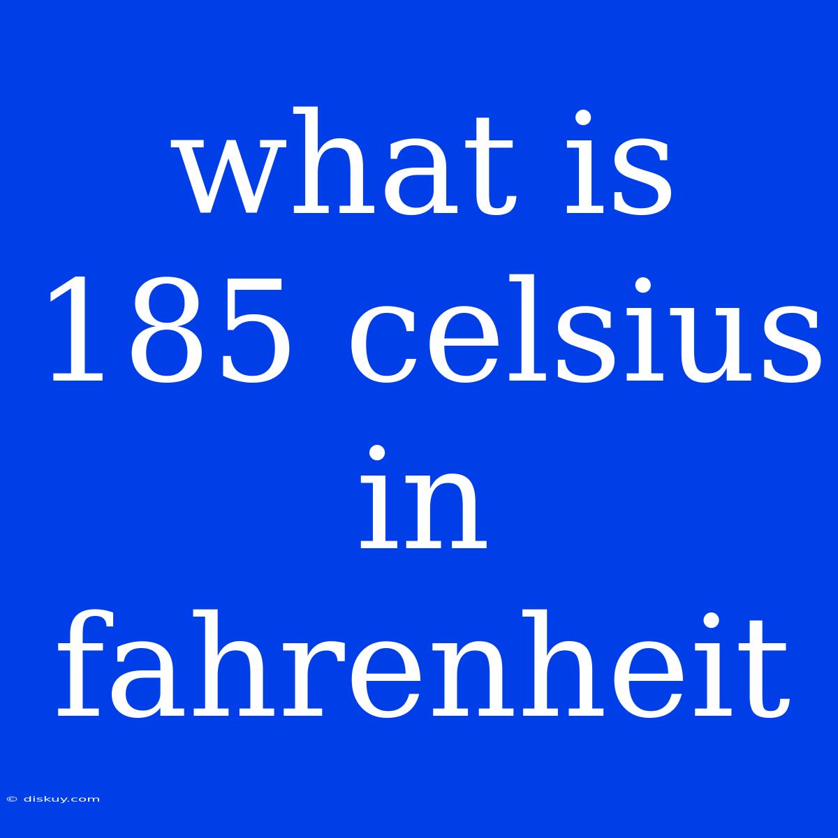 What Is 185 Celsius In Fahrenheit