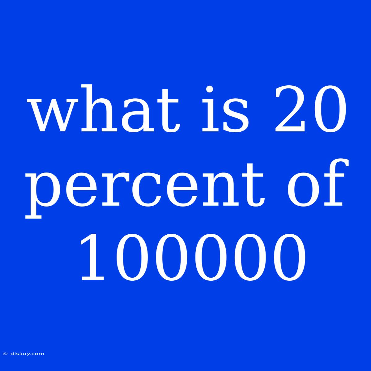 What Is 20 Percent Of 100000