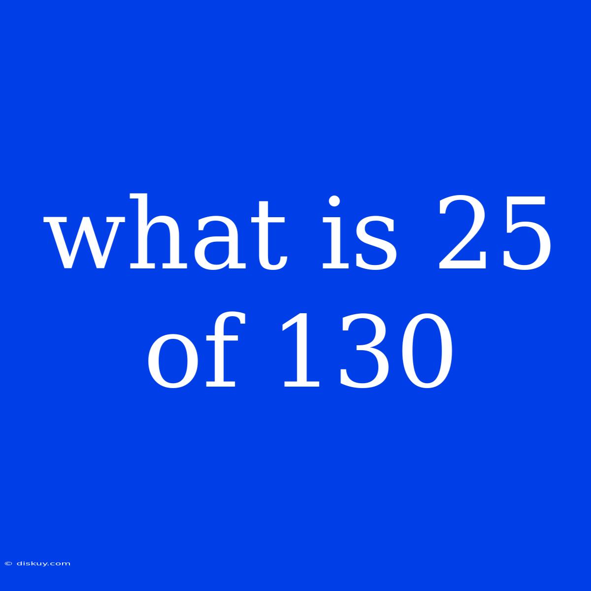 What Is 25 Of 130