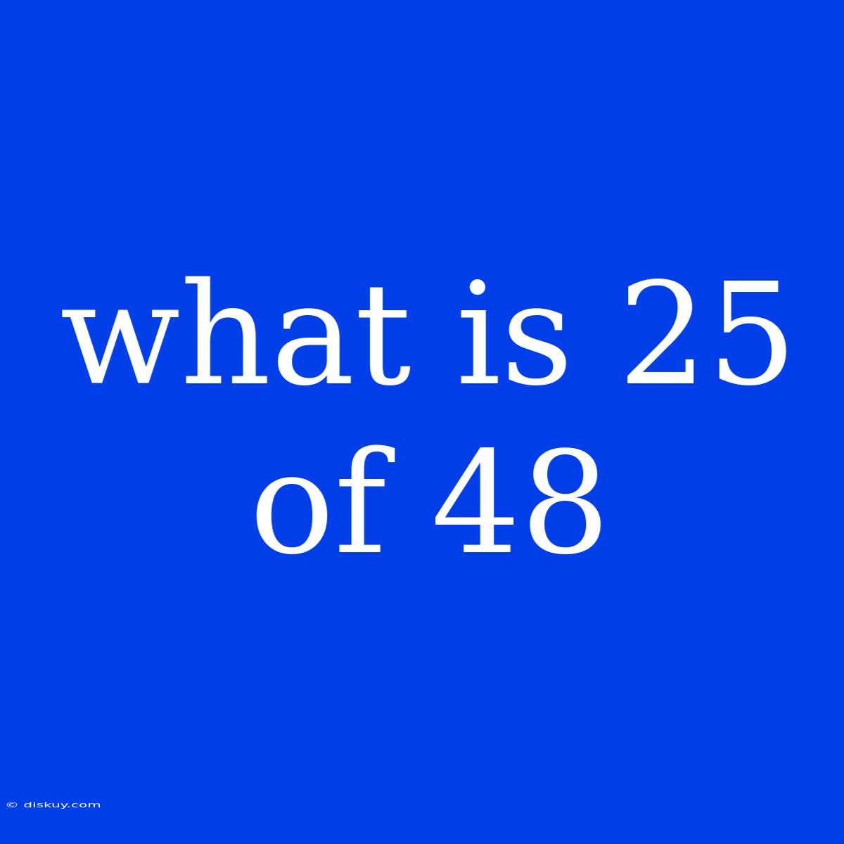 What Is 25 Of 48