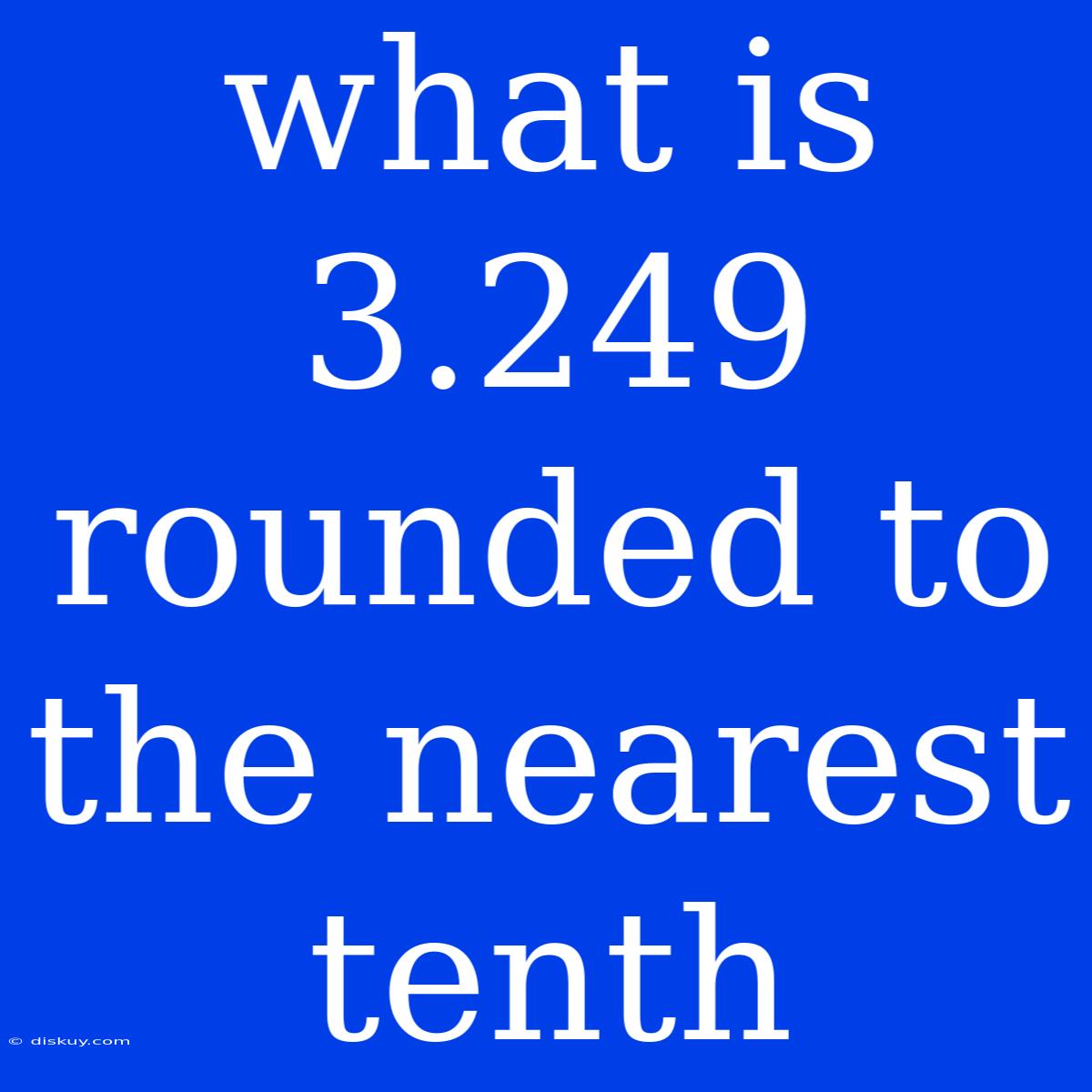 What Is 3.249 Rounded To The Nearest Tenth