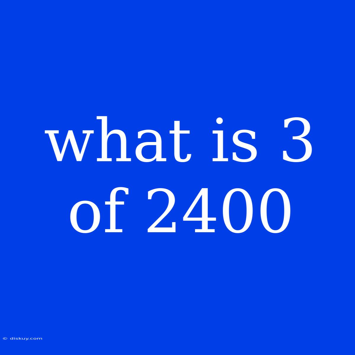 What Is 3 Of 2400