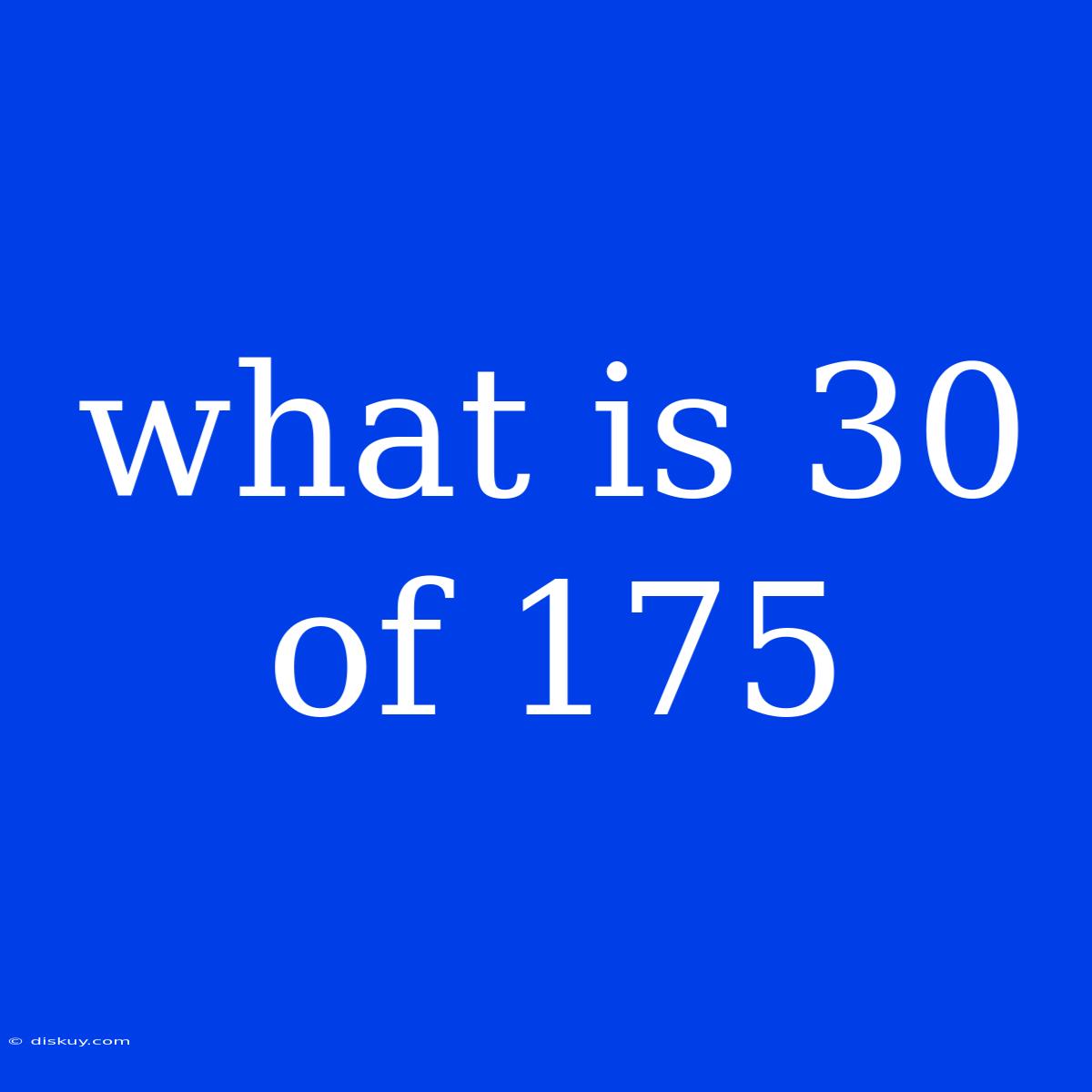 What Is 30 Of 175