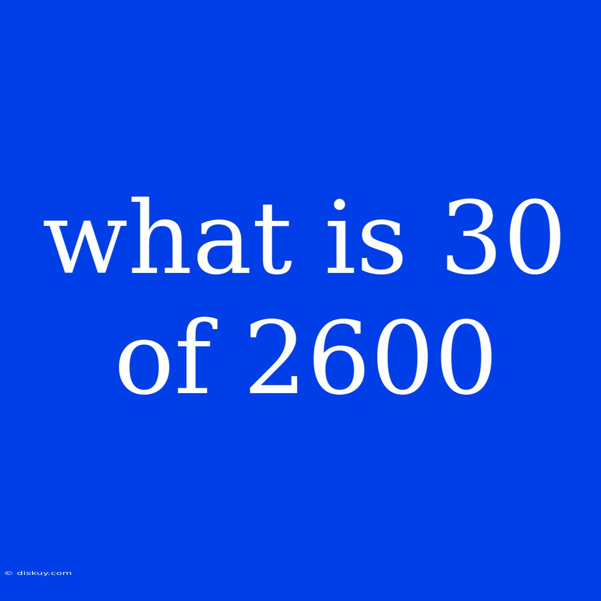 What Is 30 Of 2600