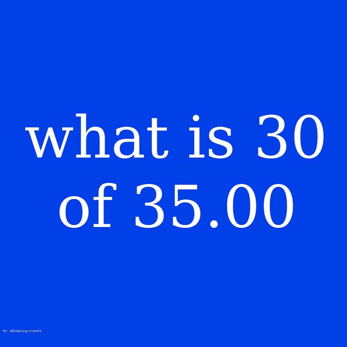 What Is 30 Of 35.00