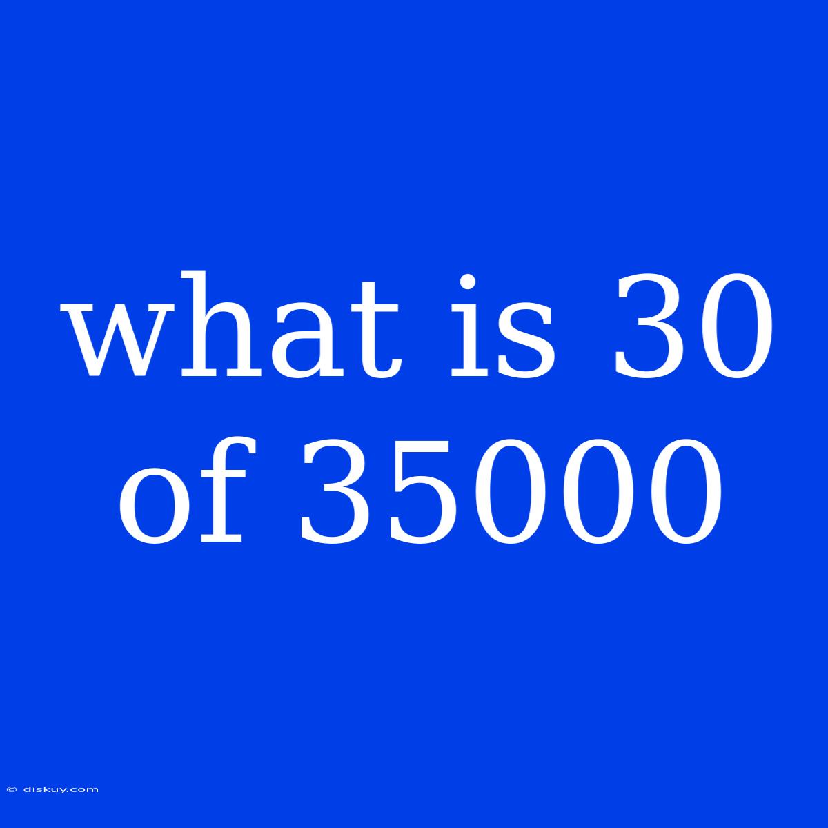 What Is 30 Of 35000