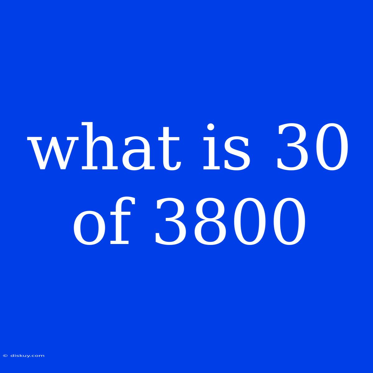 What Is 30 Of 3800