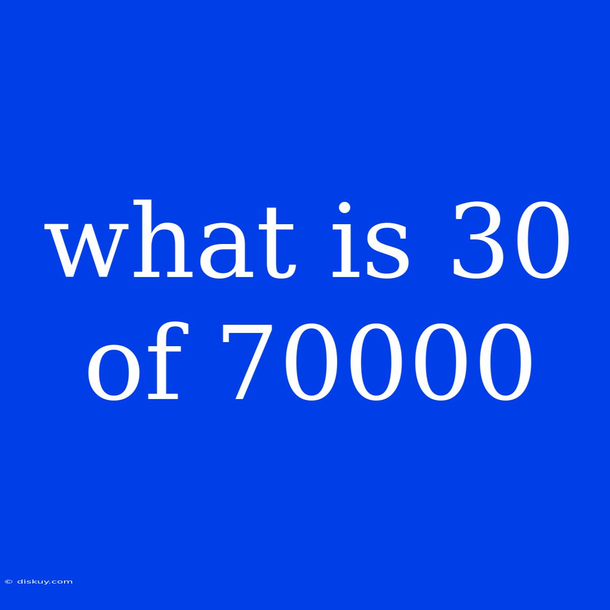 What Is 30 Of 70000