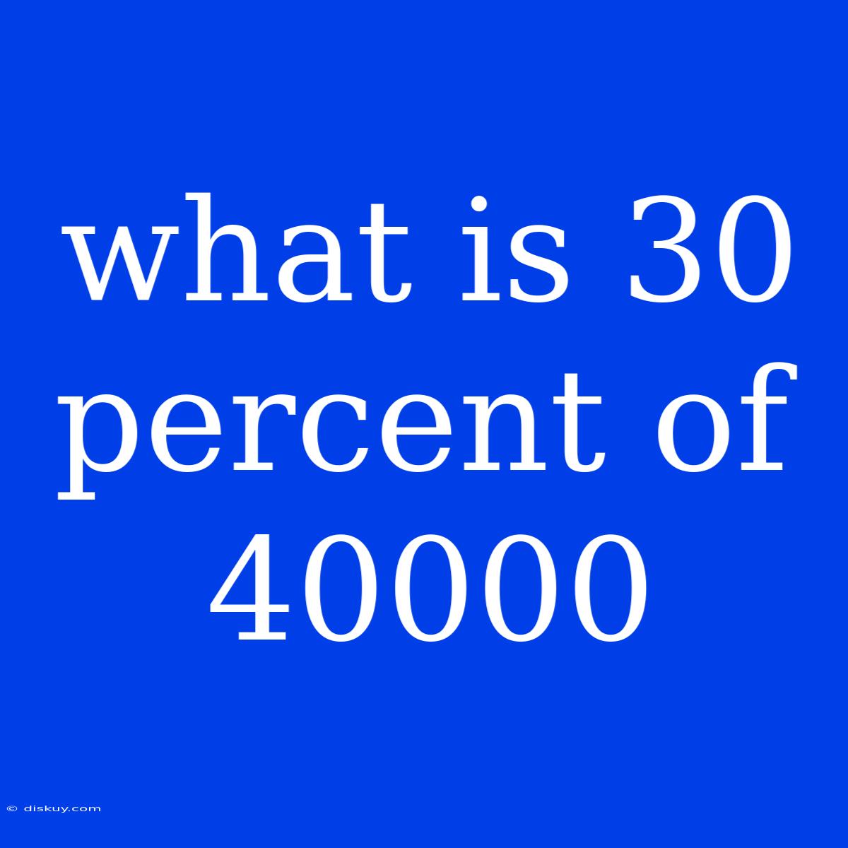 What Is 30 Percent Of 40000