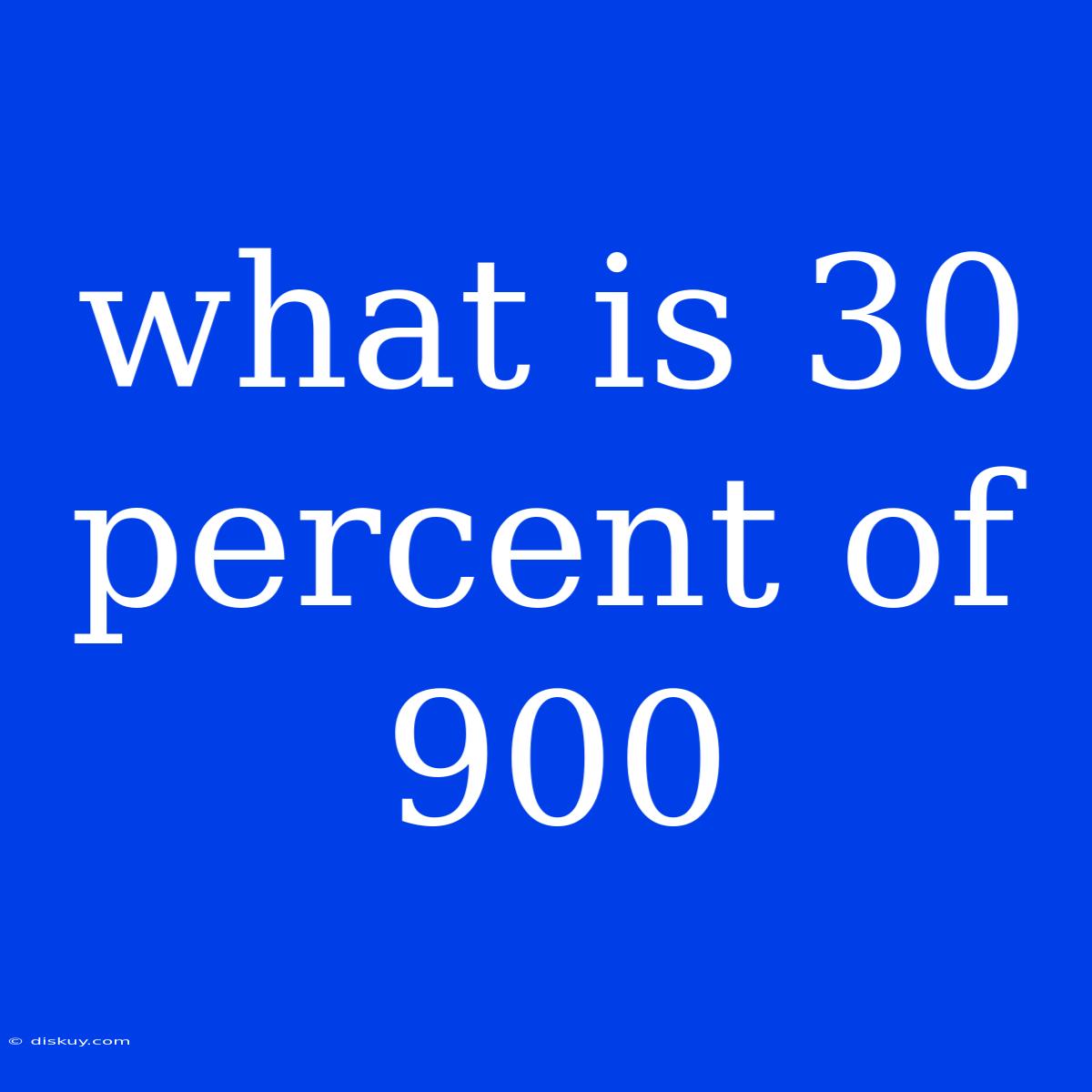 What Is 30 Percent Of 900