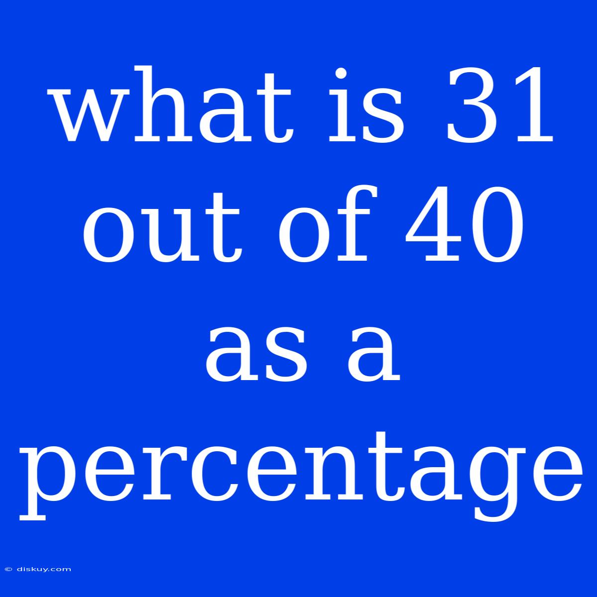 What Is 31 Out Of 40 As A Percentage