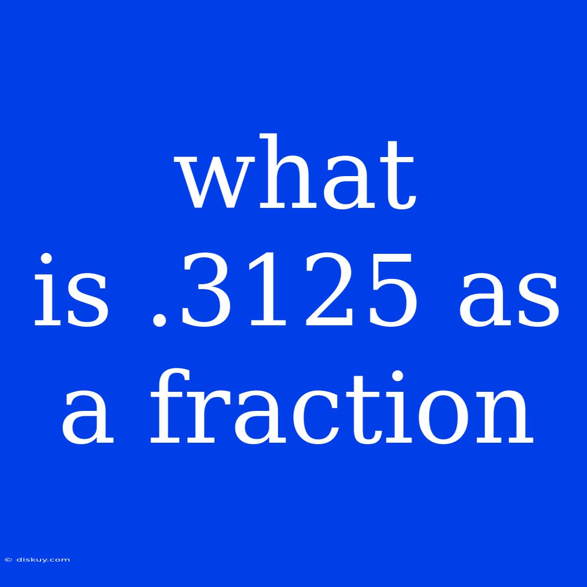 What Is .3125 As A Fraction