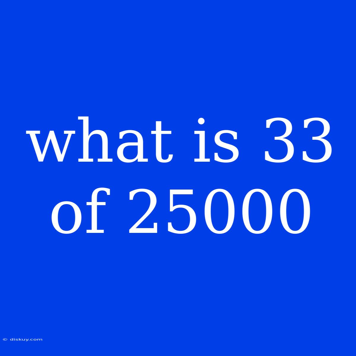 What Is 33 Of 25000