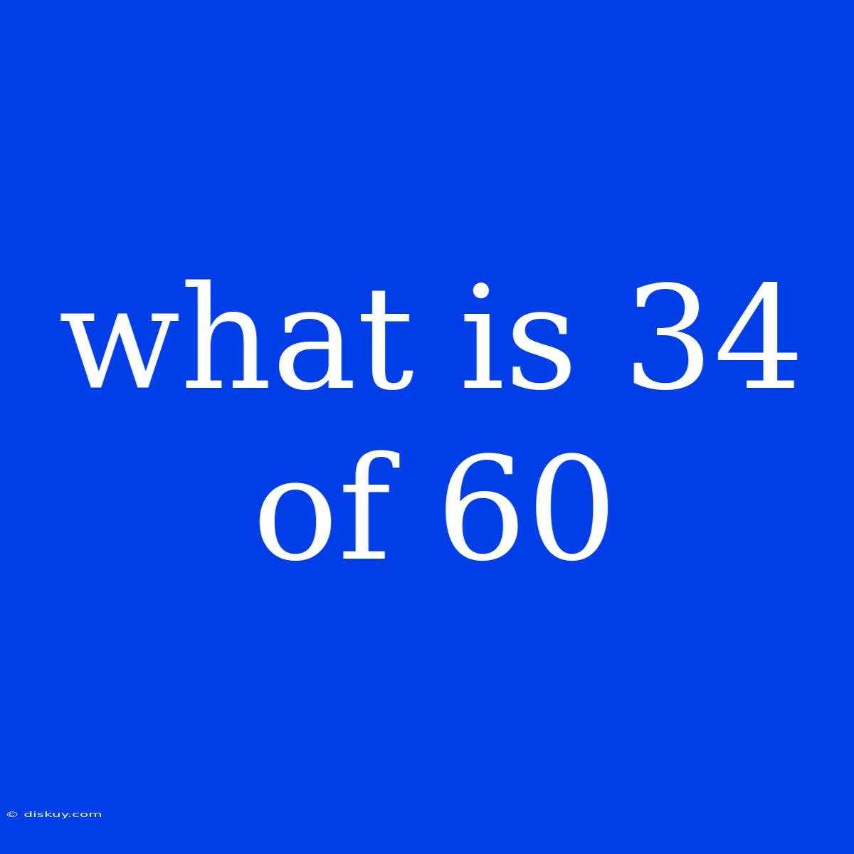 What Is 34 Of 60