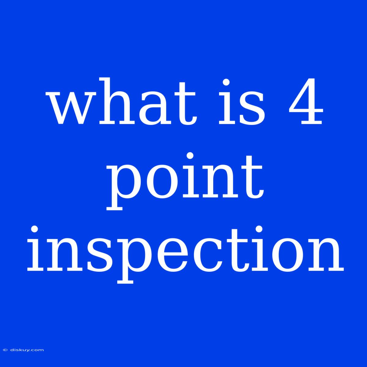 What Is 4 Point Inspection