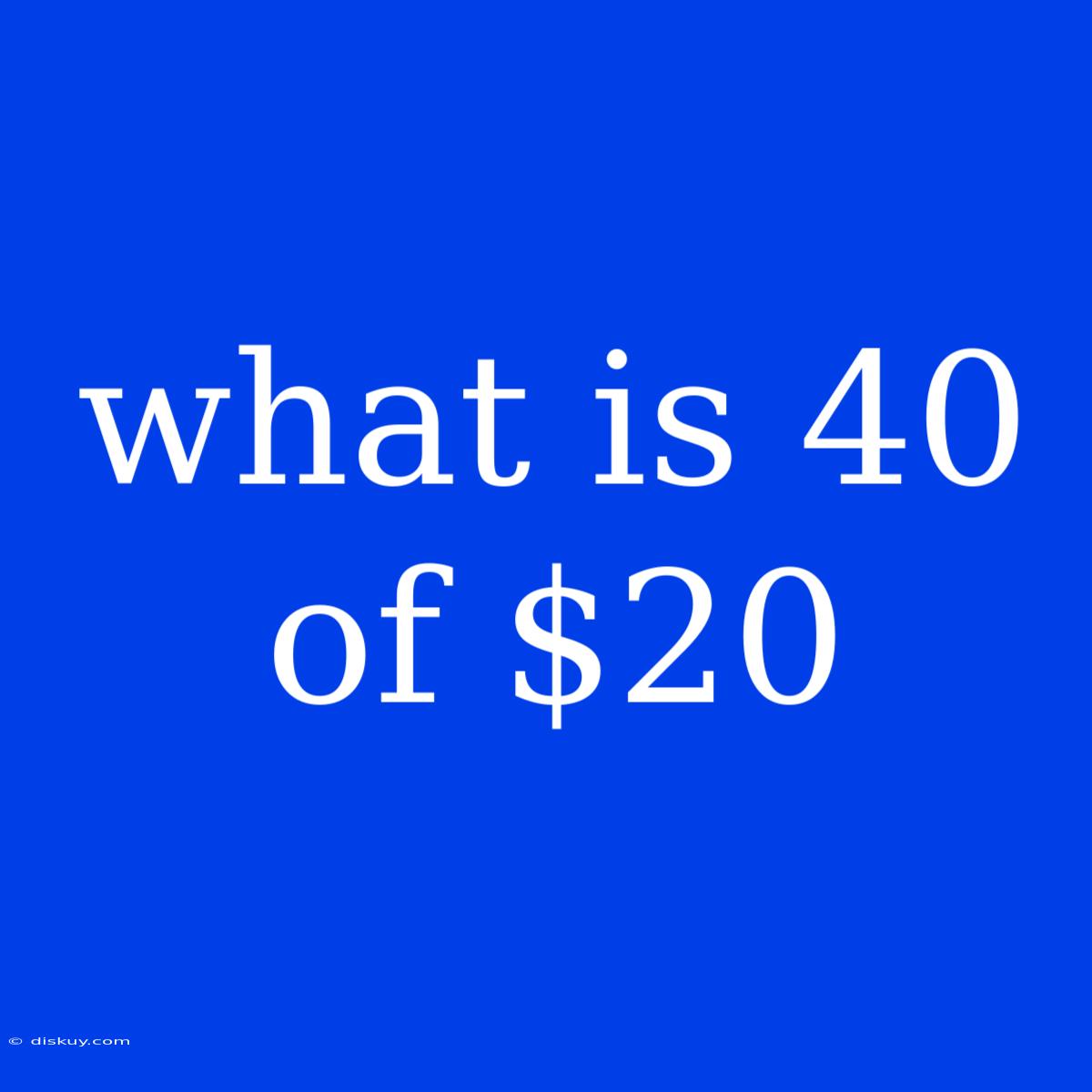 What Is 40 Of $20