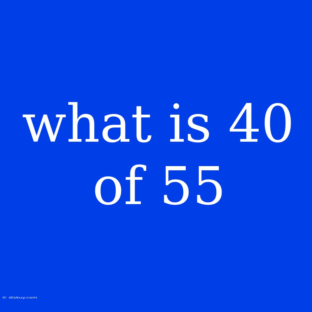 What Is 40 Of 55