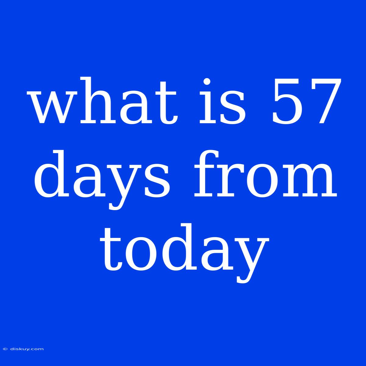 What Is 57 Days From Today