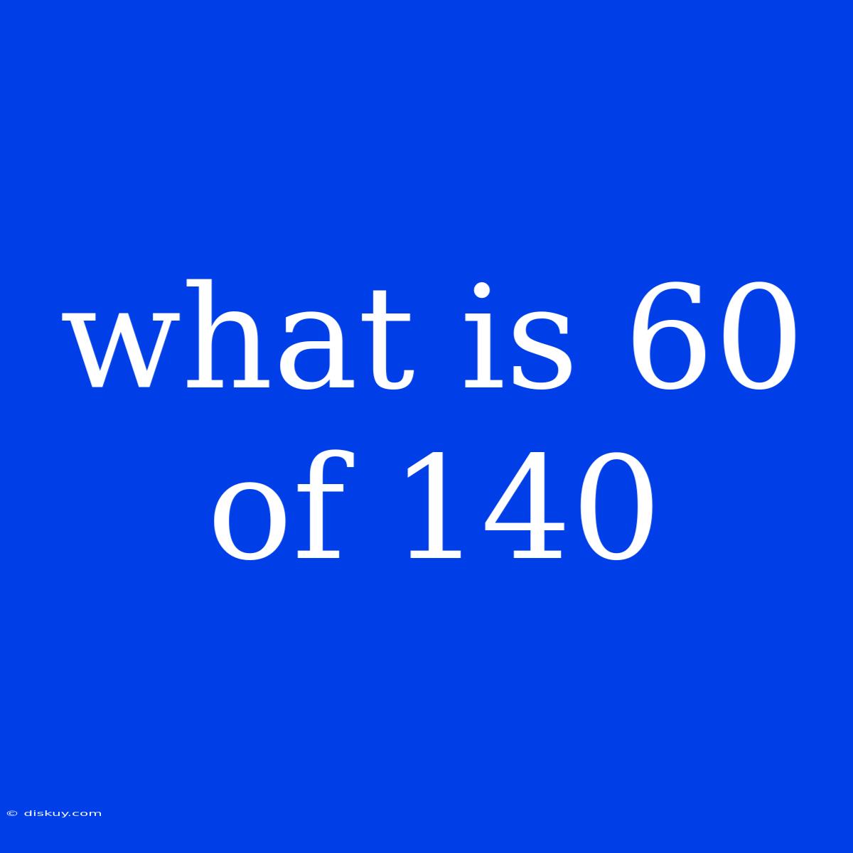 What Is 60 Of 140