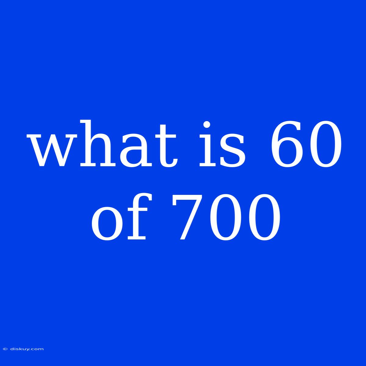 What Is 60 Of 700