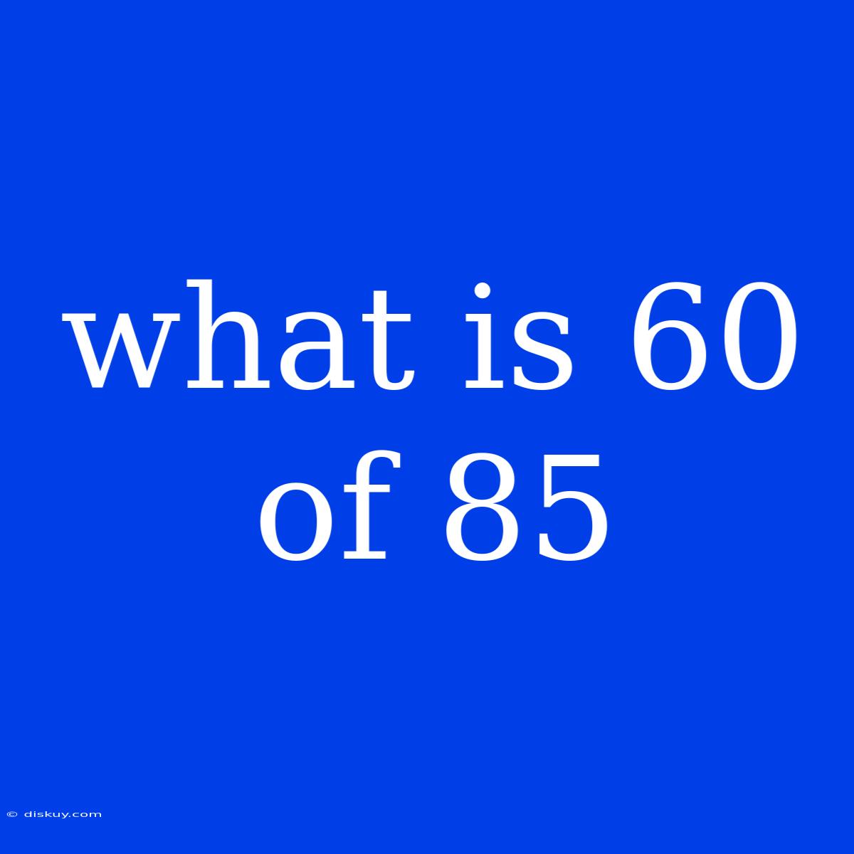 What Is 60 Of 85