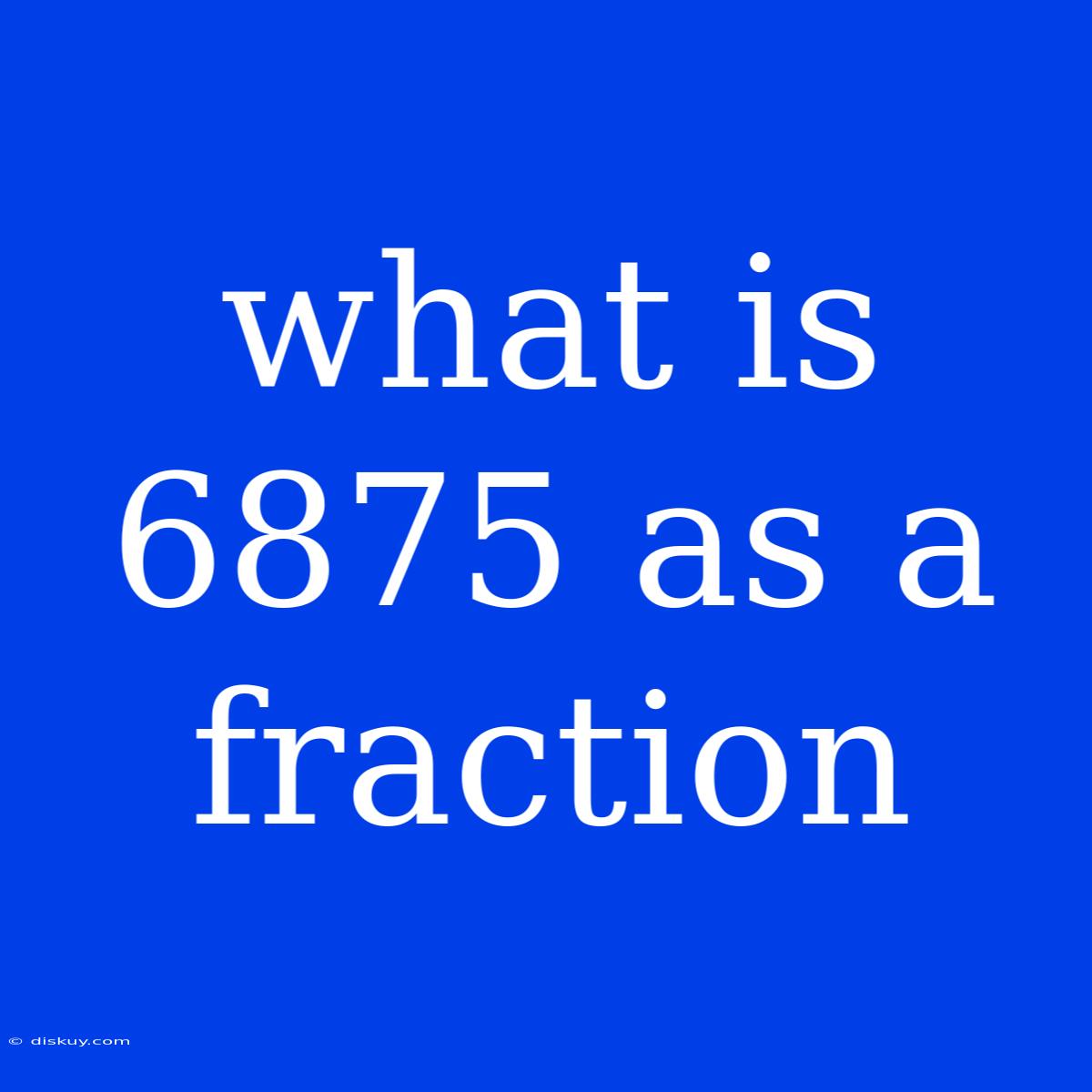 What Is 6875 As A Fraction