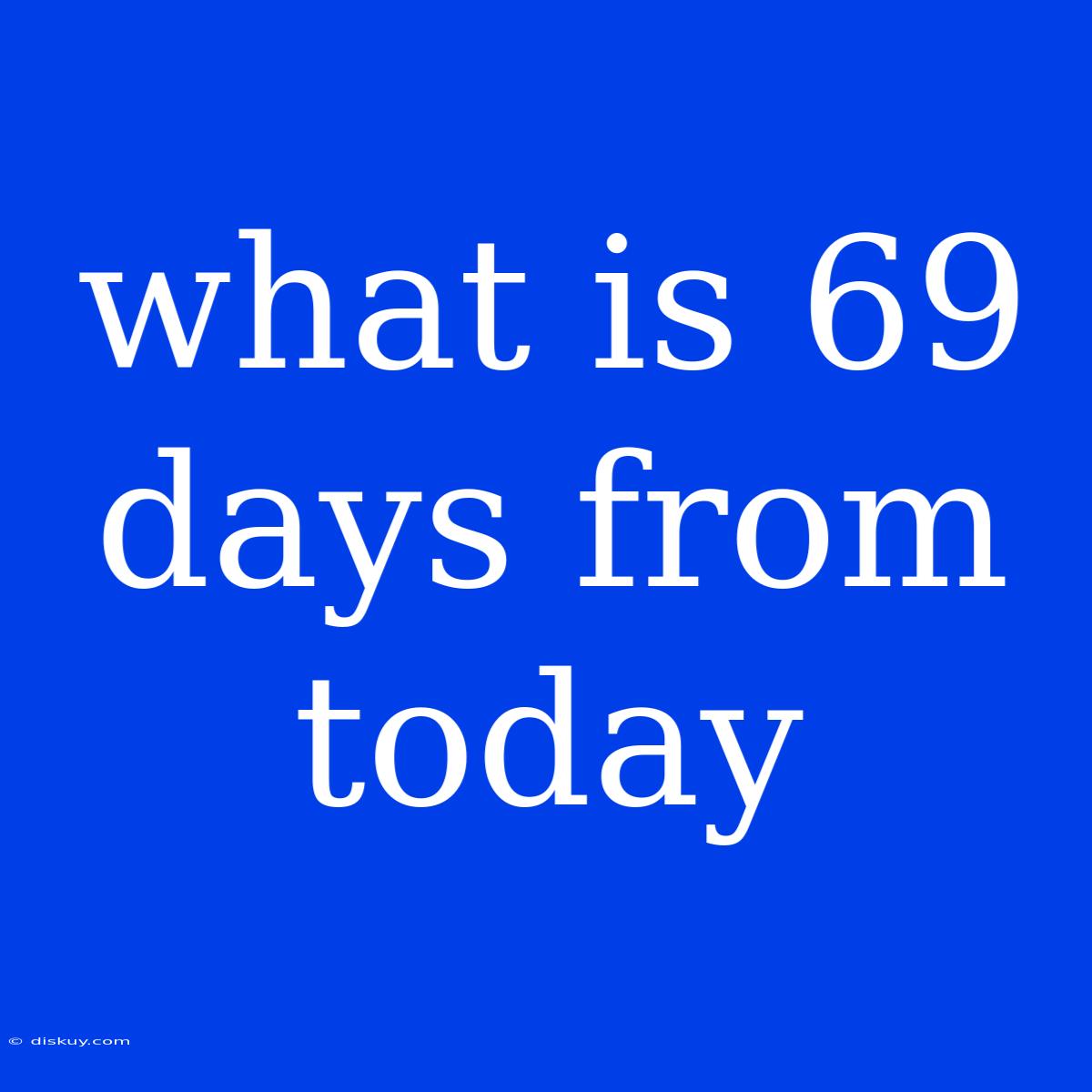 What Is 69 Days From Today