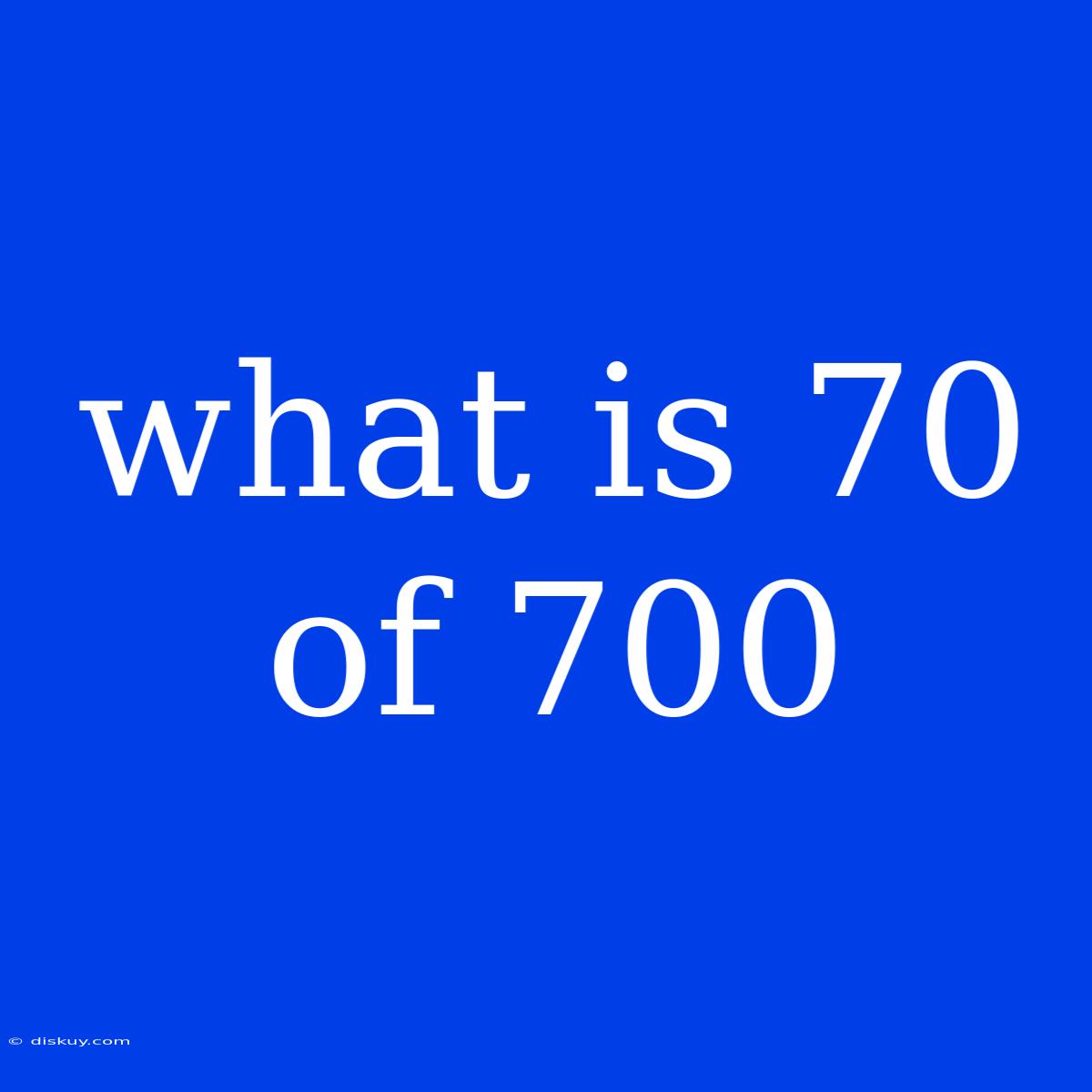 What Is 70 Of 700