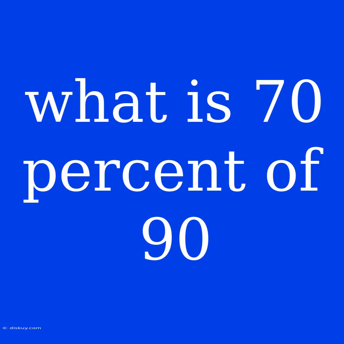 What Is 70 Percent Of 90