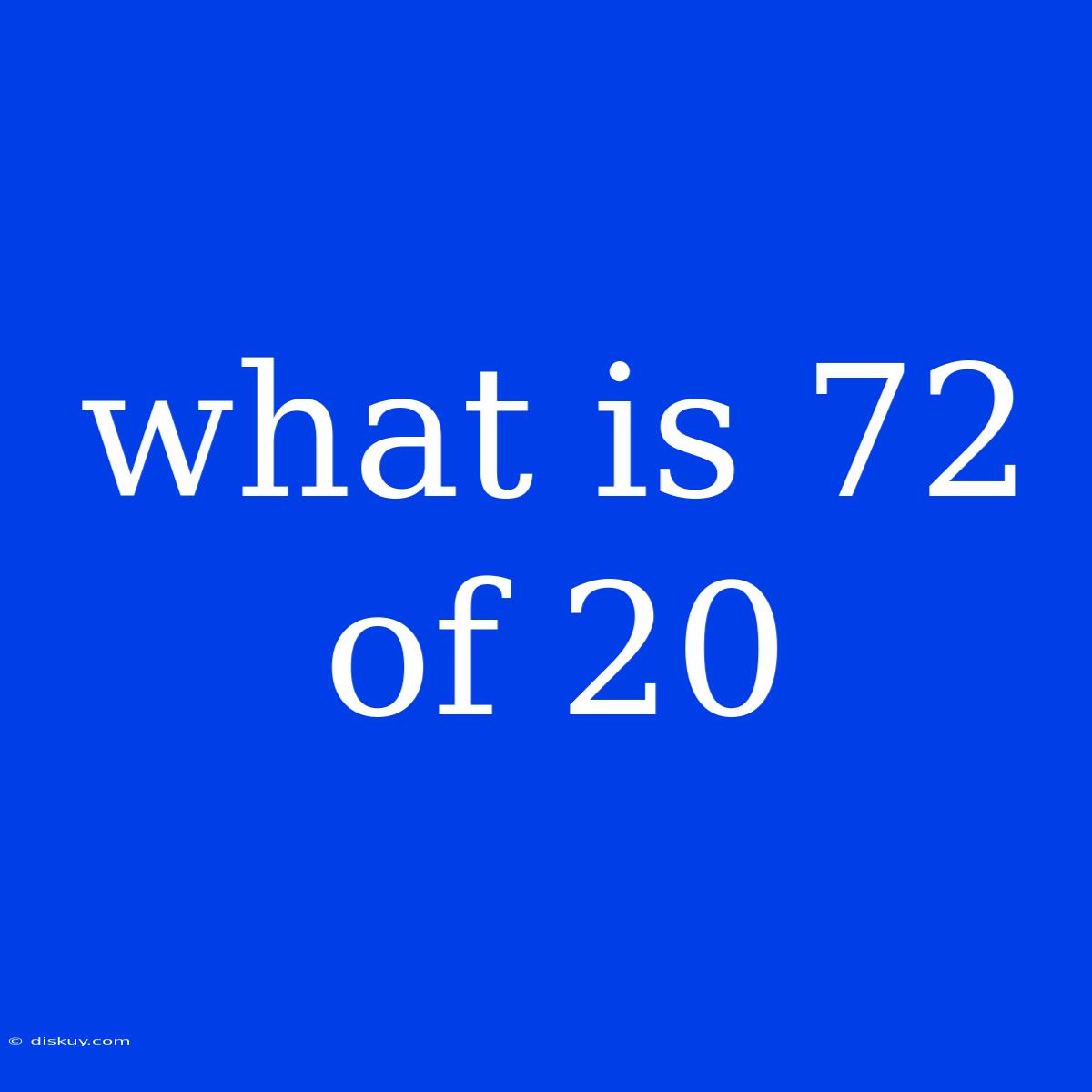 What Is 72 Of 20