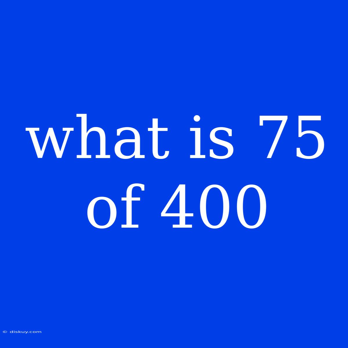 What Is 75 Of 400