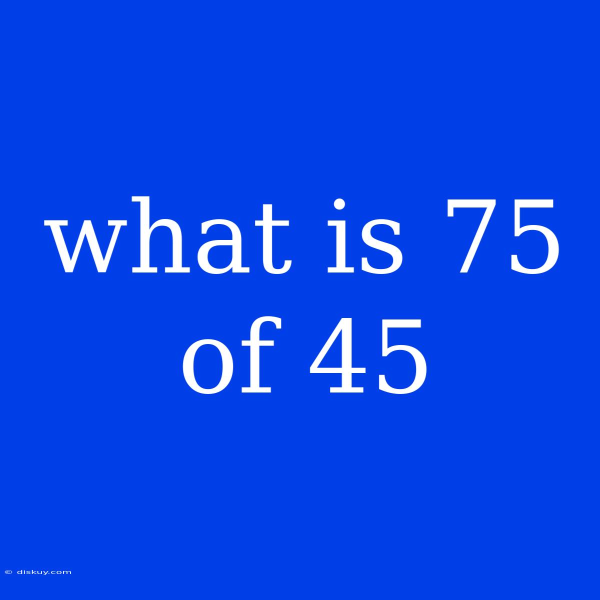 What Is 75 Of 45