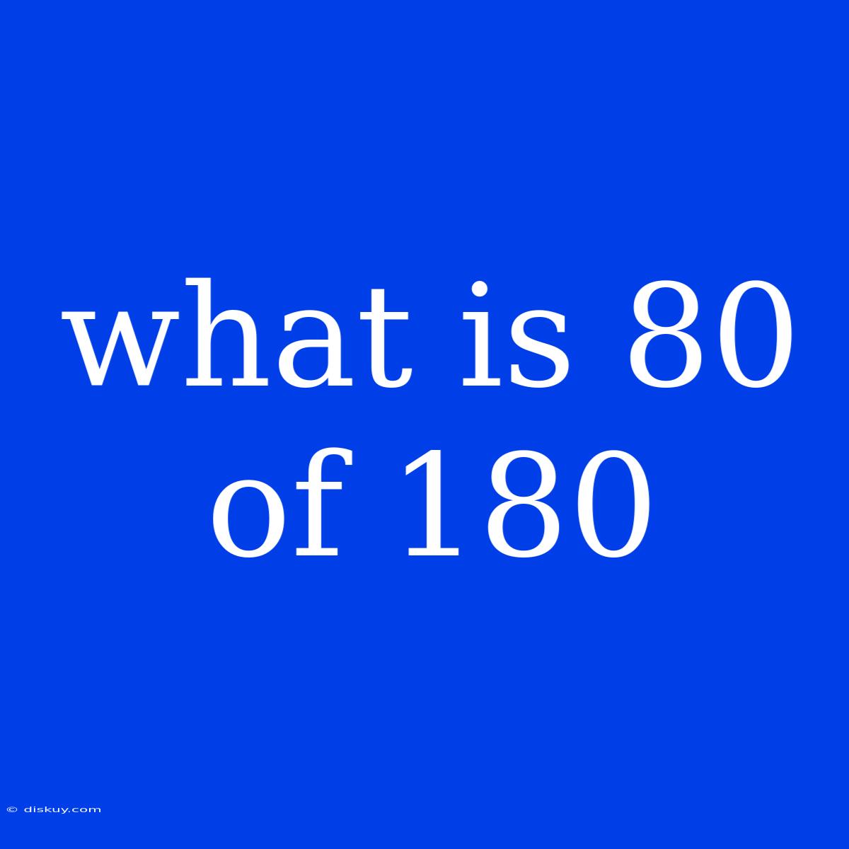 What Is 80 Of 180