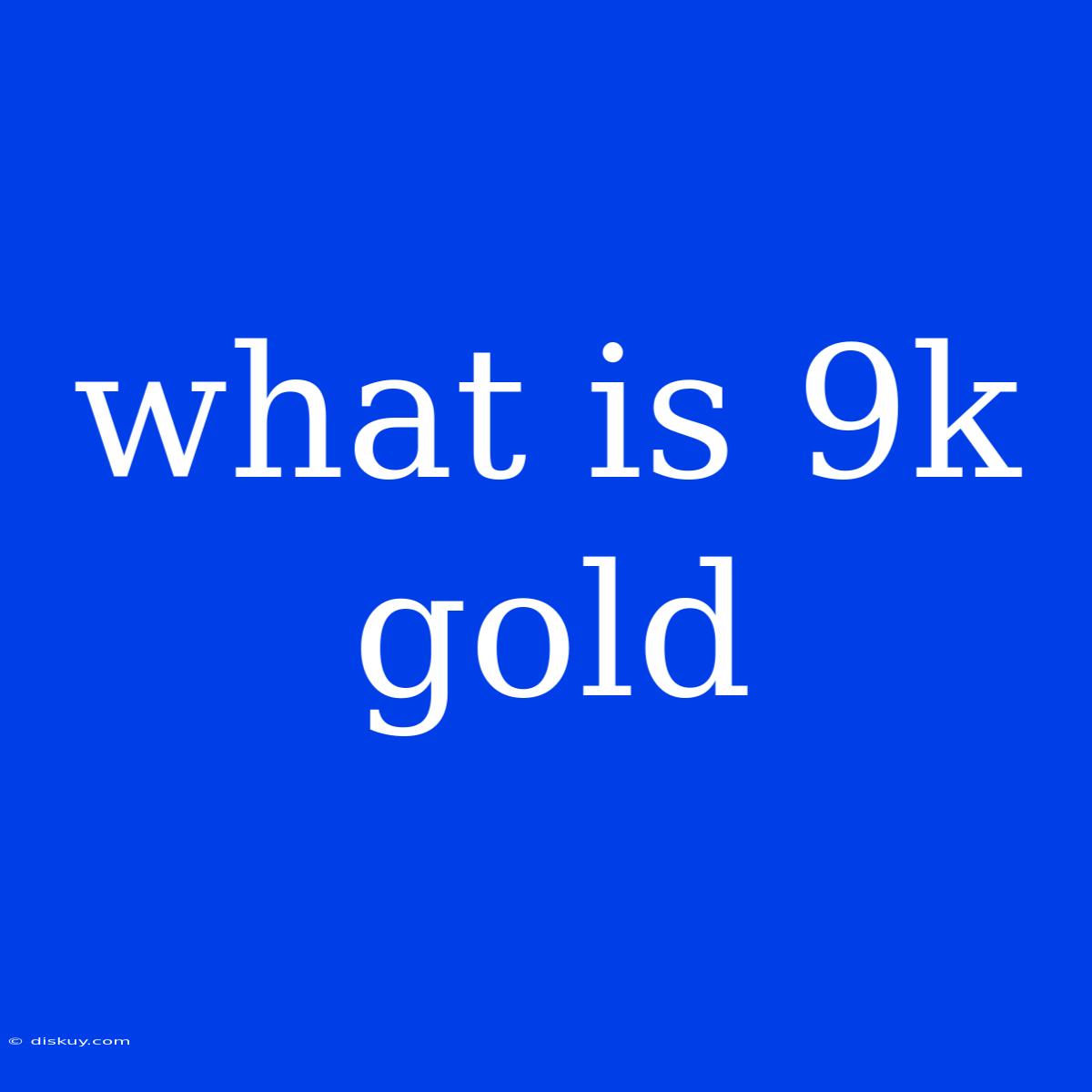 What Is 9k Gold