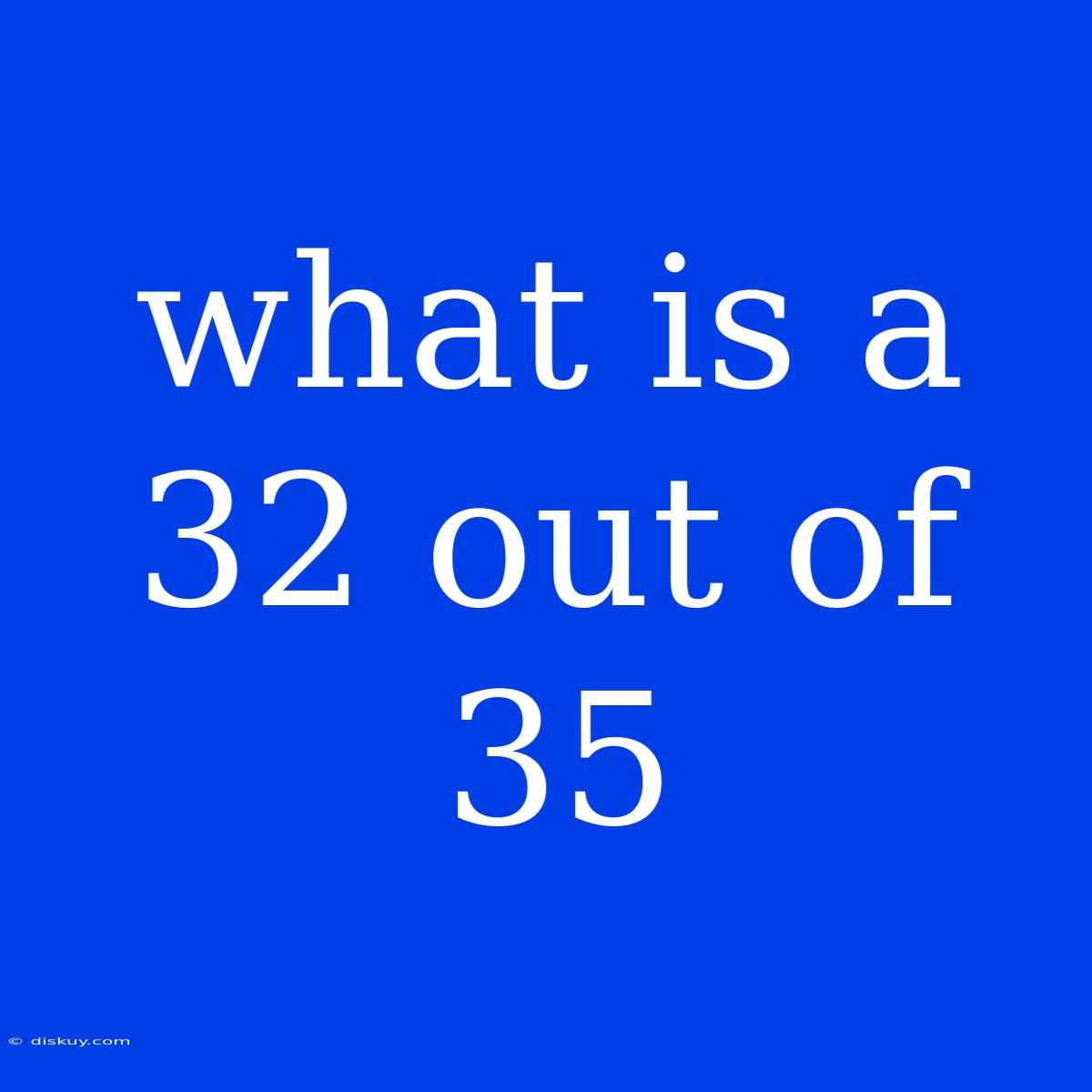 What Is A 32 Out Of 35