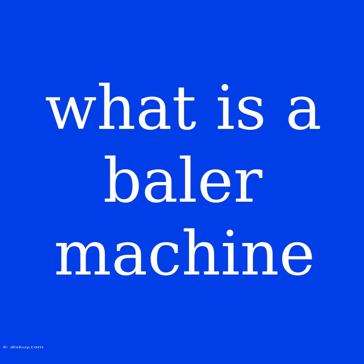 What Is A Baler Machine