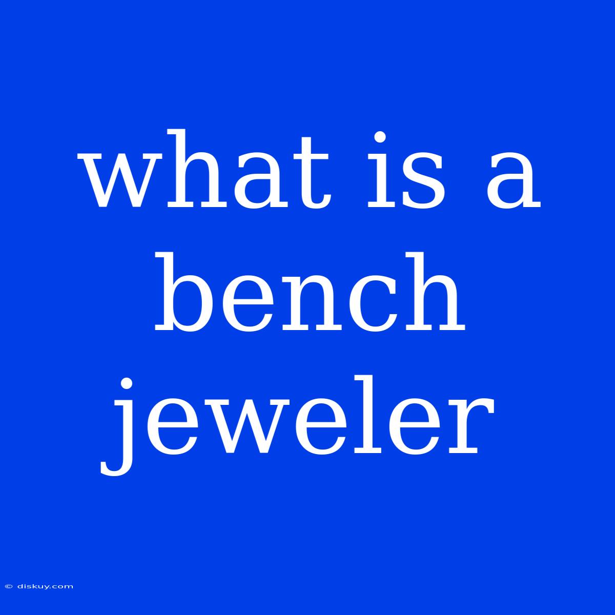 What Is A Bench Jeweler