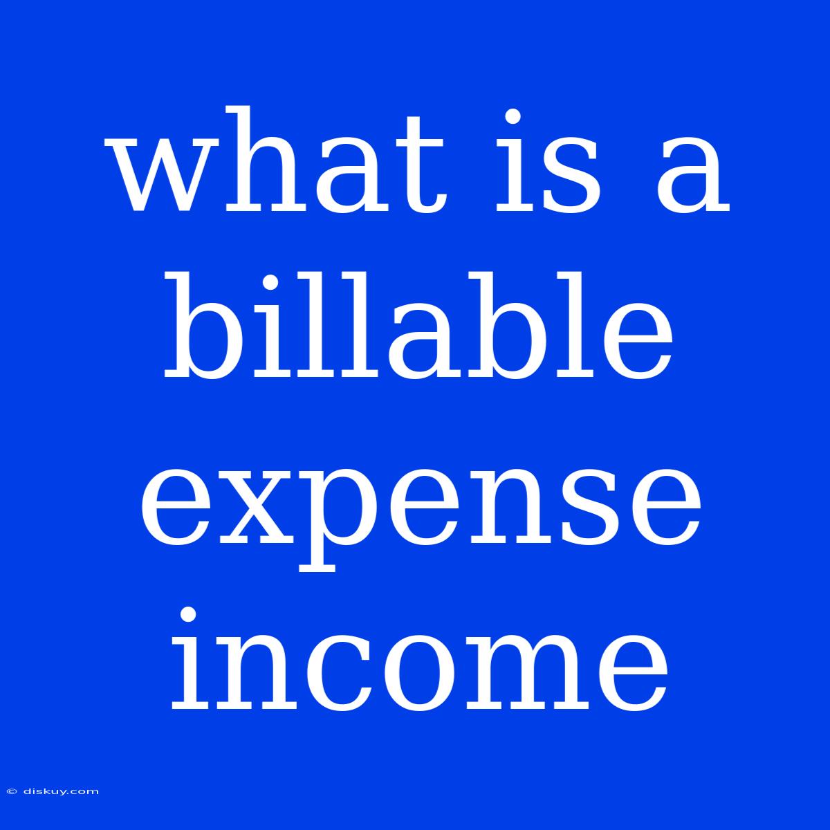 What Is A Billable Expense Income