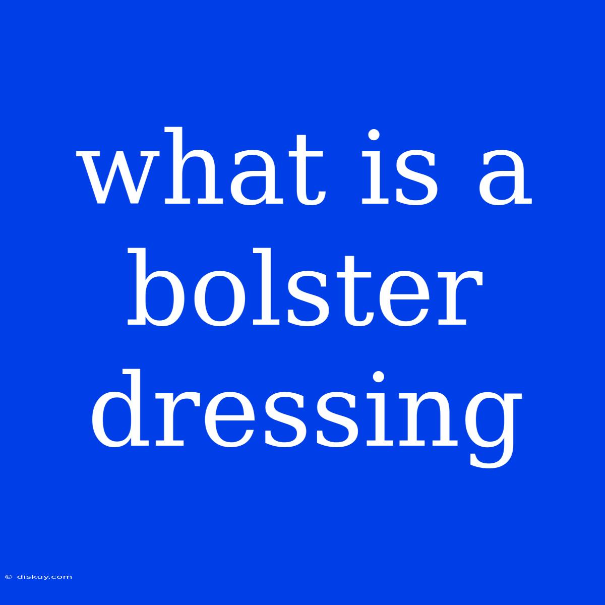 What Is A Bolster Dressing