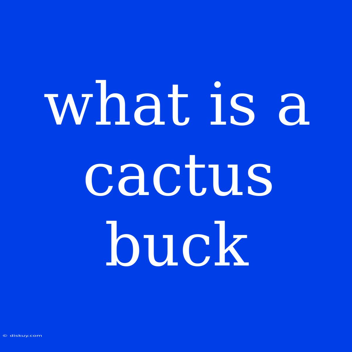 What Is A Cactus Buck