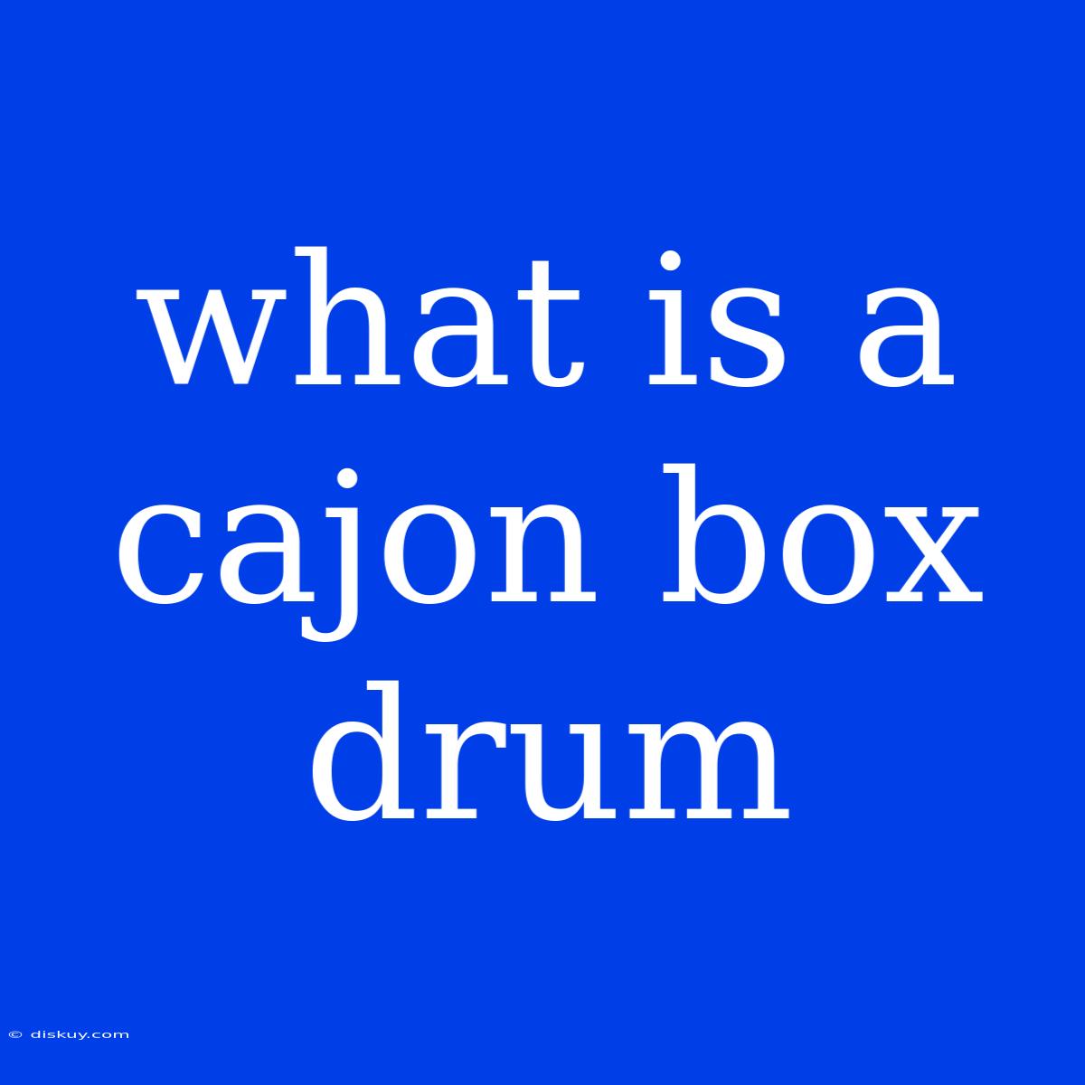 What Is A Cajon Box Drum