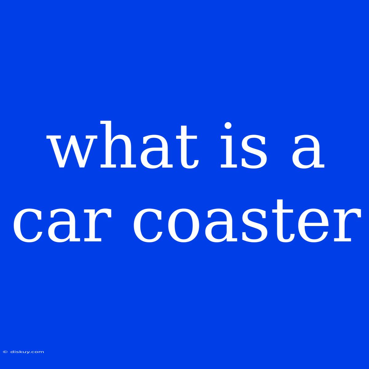 What Is A Car Coaster