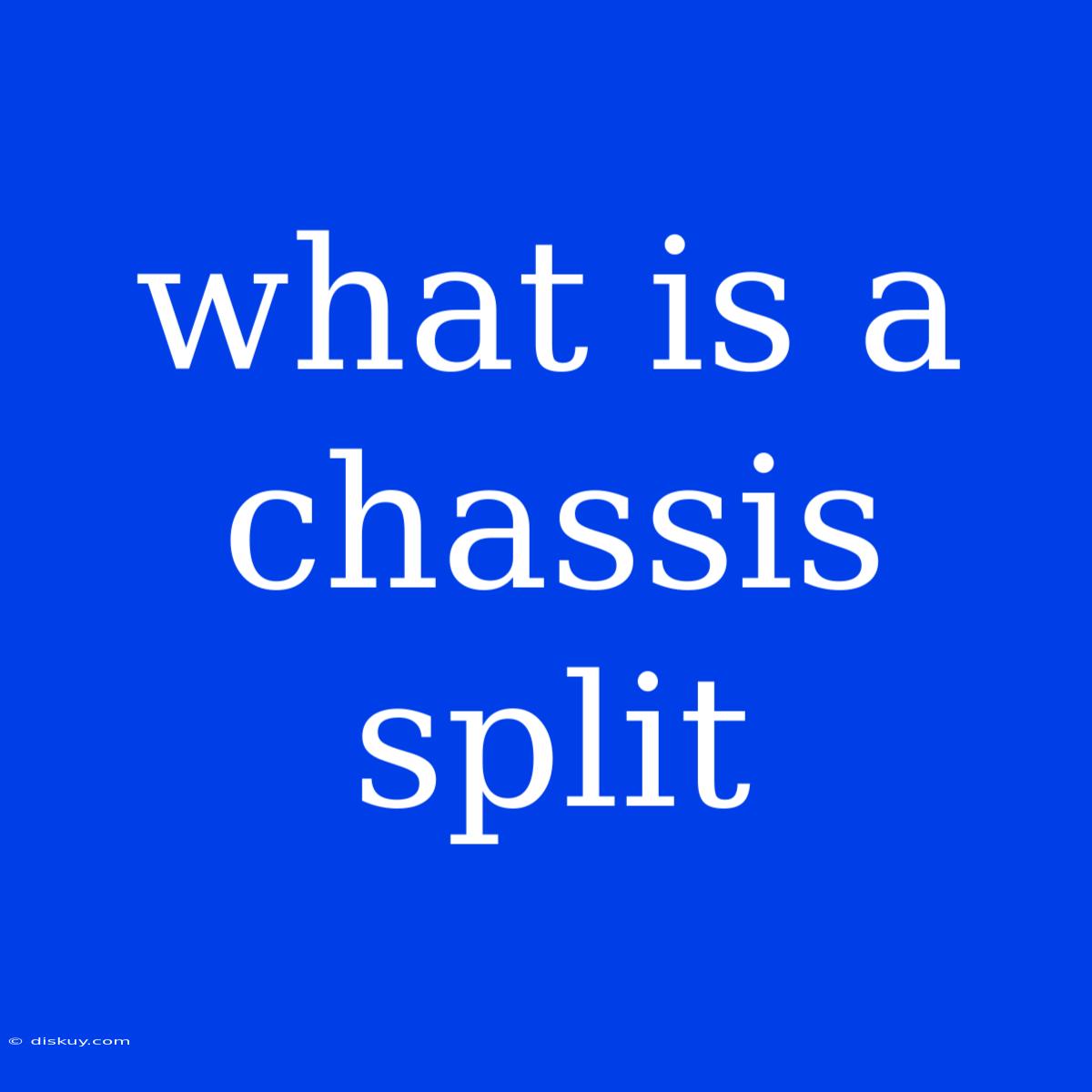 What Is A Chassis Split