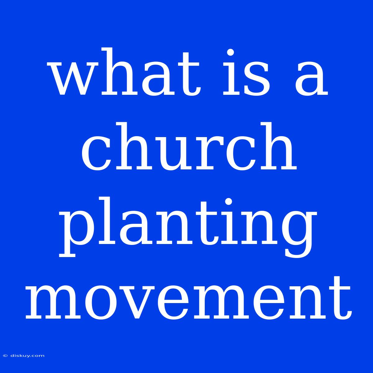 What Is A Church Planting Movement