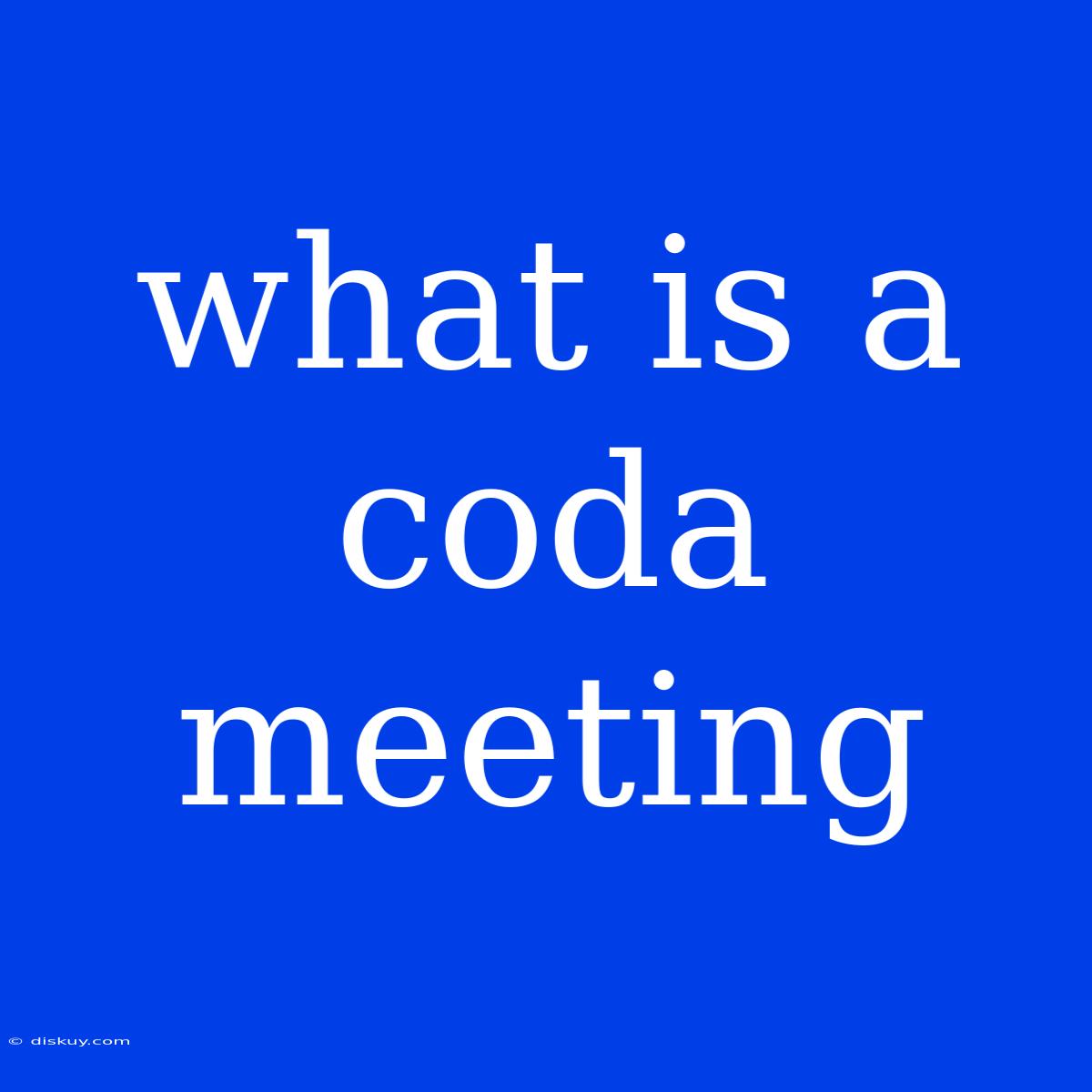 What Is A Coda Meeting